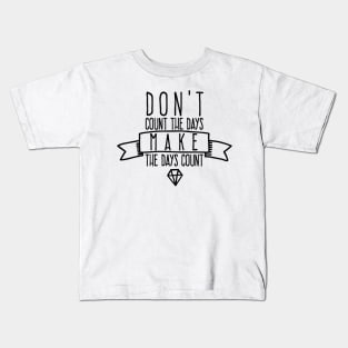 Don't count the days Make the days count Kids T-Shirt